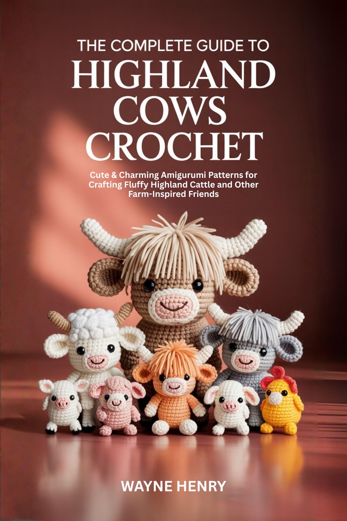 The Complete Guide to Highland Cows Crochet: Cute & Charming Amigurumi Patterns for Crafting Fluffy Highland Cattle and Other Farm-Inspired Friends
