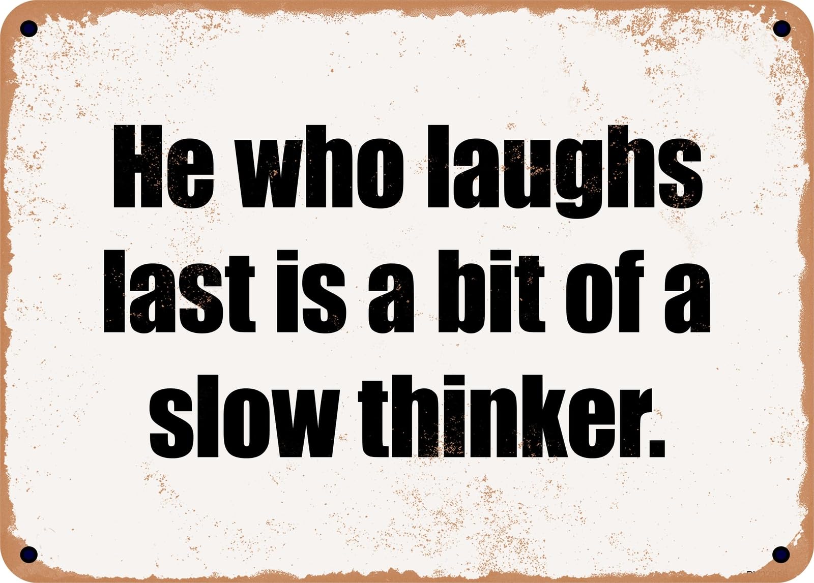 Miaomansenstore Metal Sign - He Who Laughs Last Is A Bit Of A Slow Thinker Home Decor