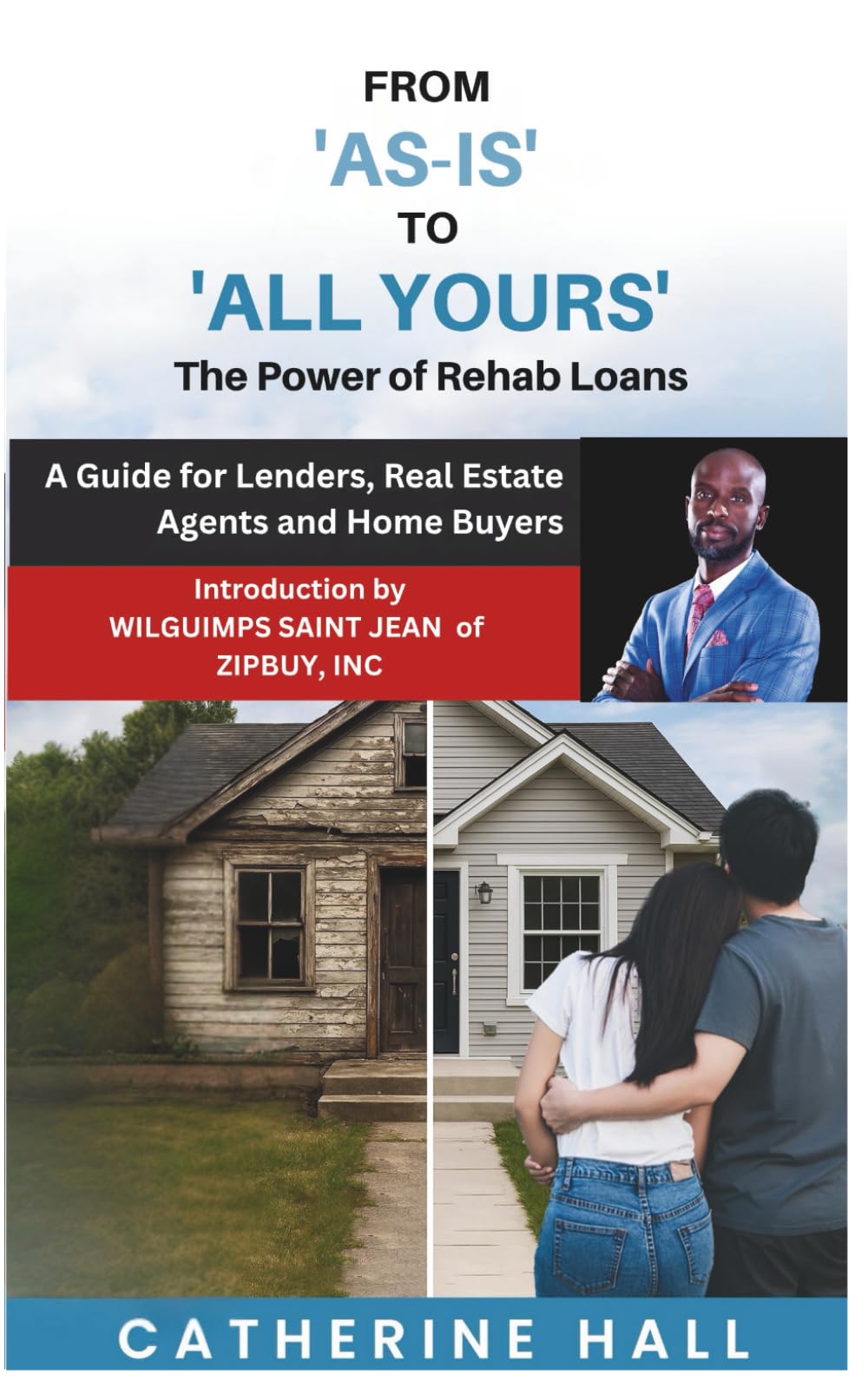 From "As Is" to "All Yours" The Power of Rehab Loans: A Guide for Lenders, Real Estate Agents, and Home Buyers