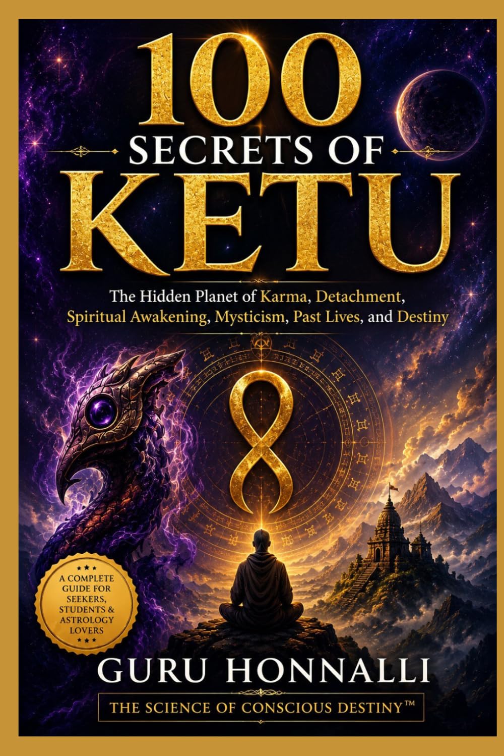 100 SECRETS OF KETU: The Hidden Planet of Karma, Detachment, Spiritual Awakening, Mysticism, Past Lives, and Destiny