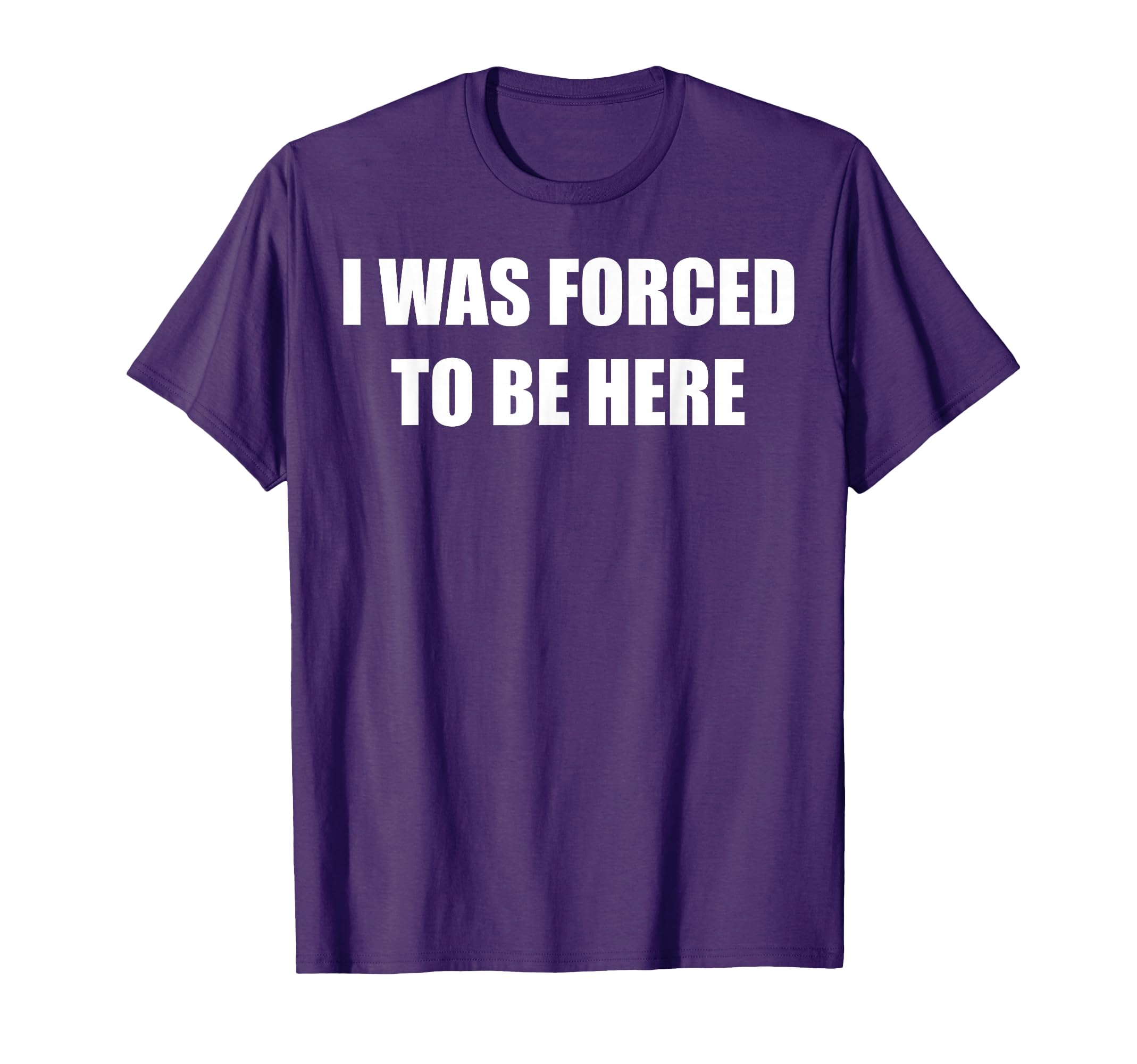 I Was Forced to be Here Funny T-Shirt