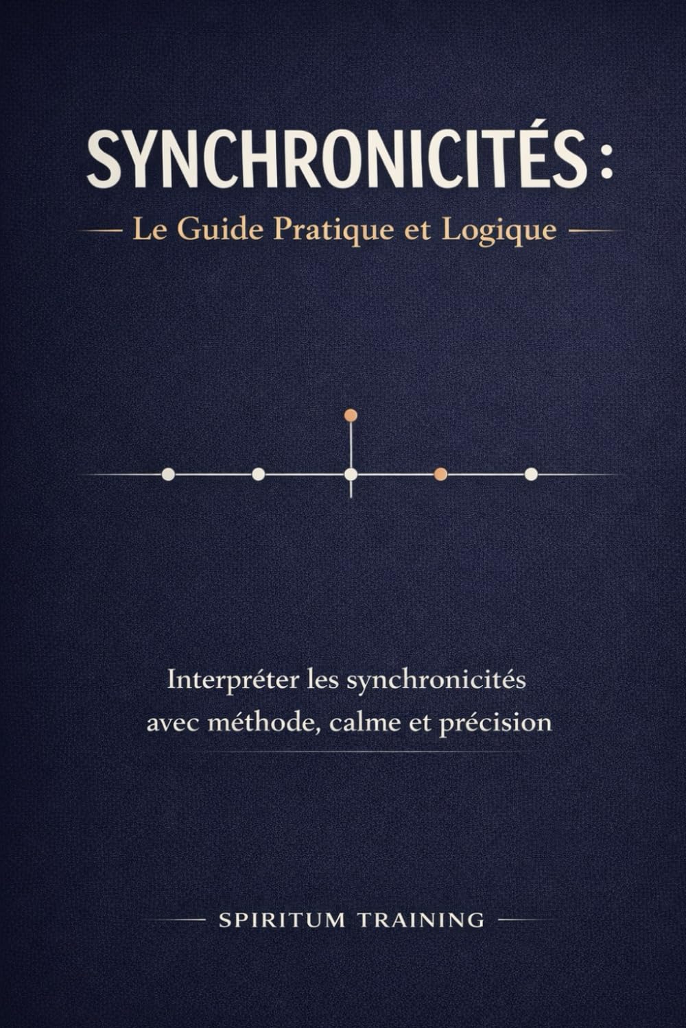 Synchronicités : Le Guide Pratique et Logique: Interpréter les synchronicités avec méthode, calme et précision