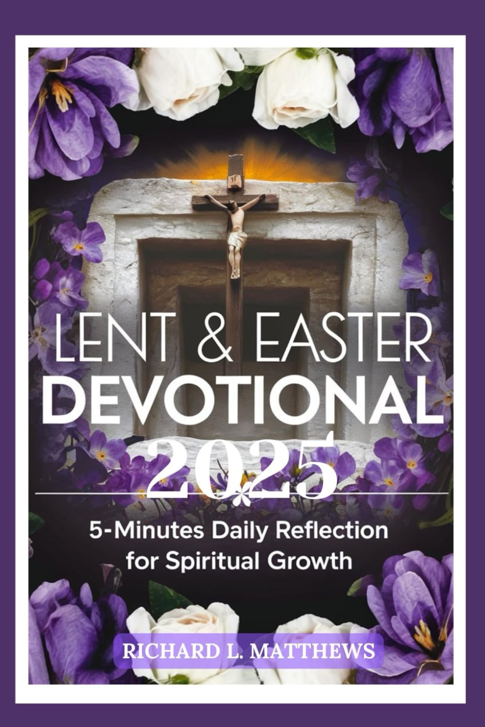 LENT & EASTER DEVOTIONAL 2025: 5-Minutes Daily Reflection for Spiritual Growth