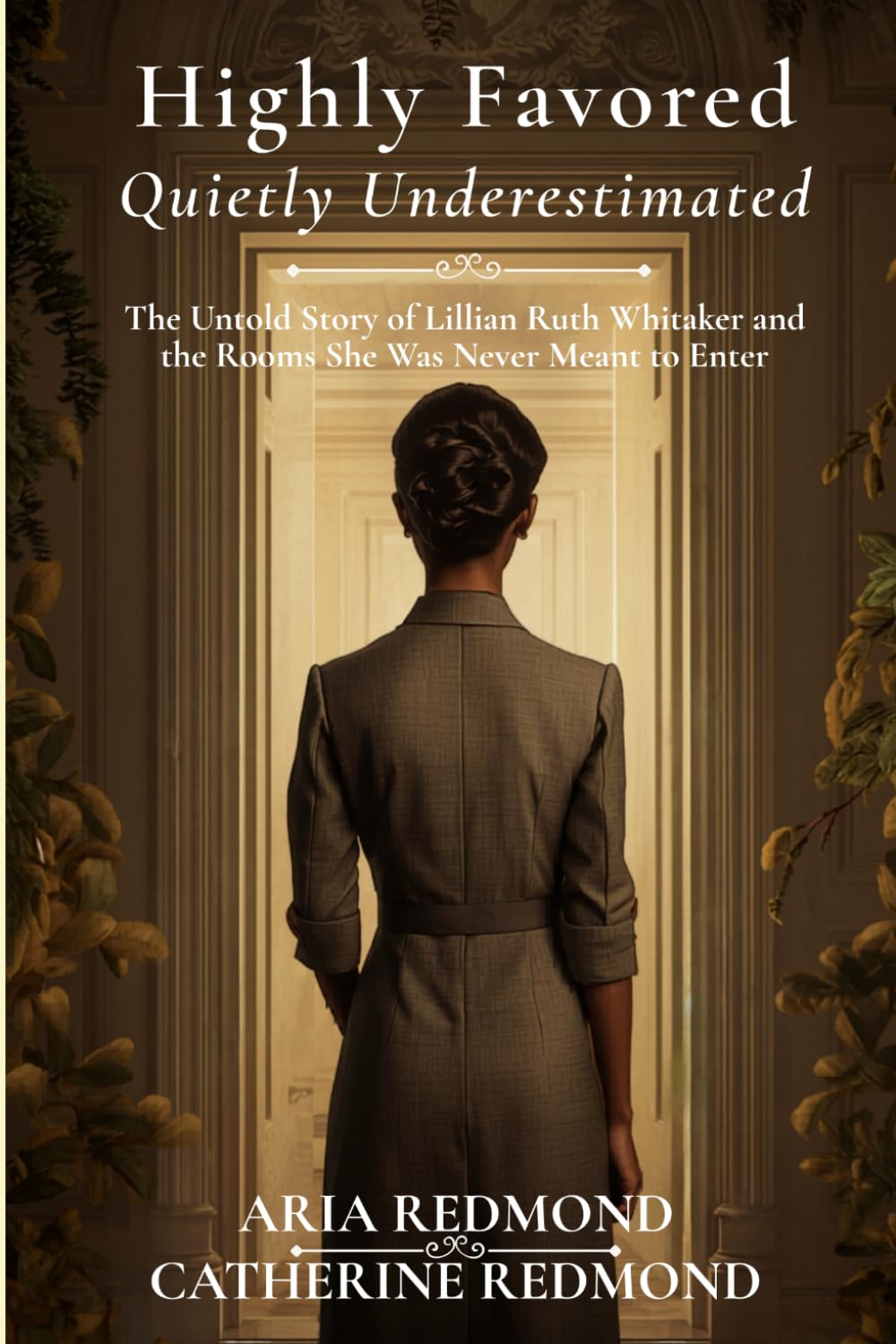 Highly Favored, Quietly Underestimated: The Untold Story of Lillian Ruth Whitaker and the Rooms She Was Never Meant to Enter (The Lillian Whitaker Chronicles)
