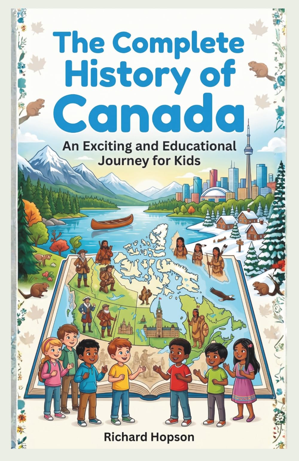 The Complete History of Canada: An Exciting and Educational Journey for Kids (History of Countries)