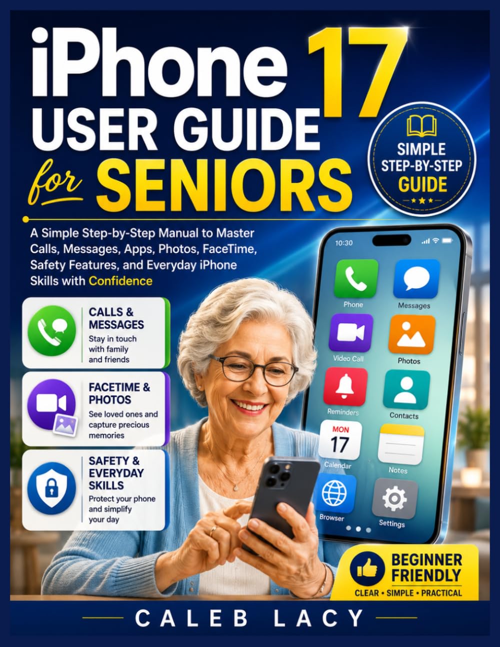 iPhone 17 User Guide for Seniors: A Simple Step-by-Step Manual to Master Calls, Messages, Apps, Photos, FaceTime, Safety Features, and Everyday iPhone Skills with Confidence