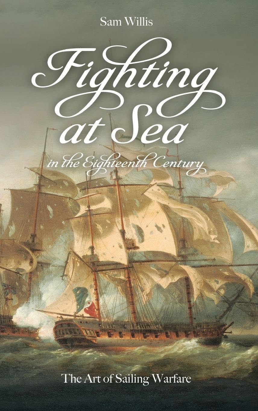 Fighting at Sea in the Eighteenth Century: The Art of Sailing... - Willis, Sam
