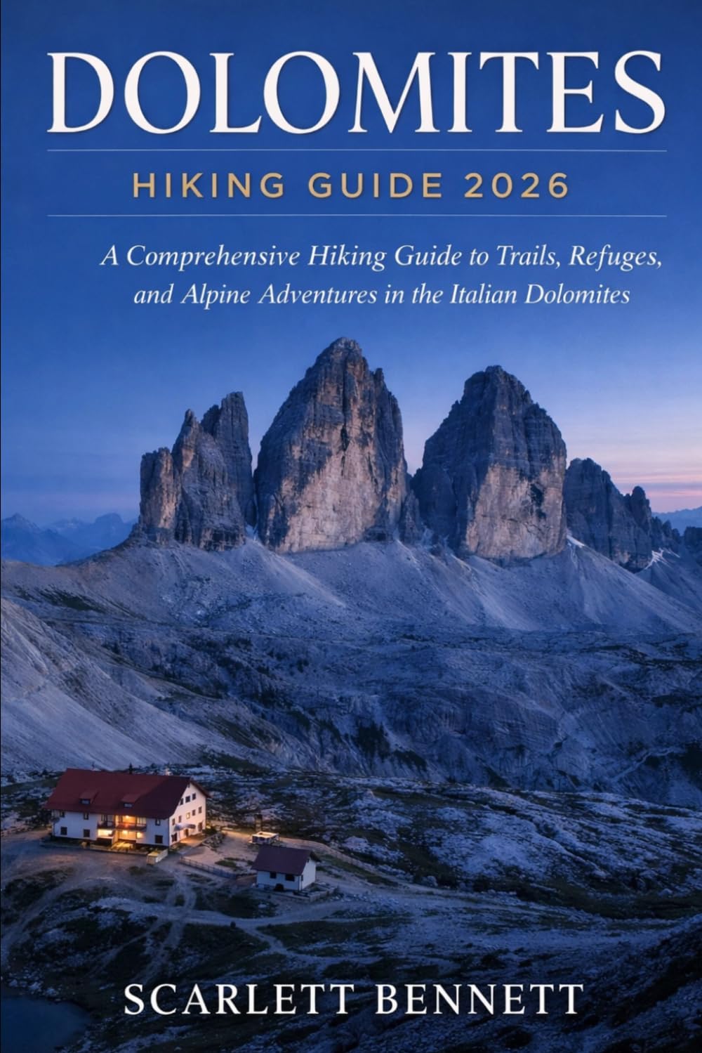 DOLOMITES HIKING GUIDE 2026: A Comprehensive Hiking Guide to Trails, Refuges, and Alpine Adventures in the Italian Dolomites (The Trailblazer’s Hiking Adventure Series)