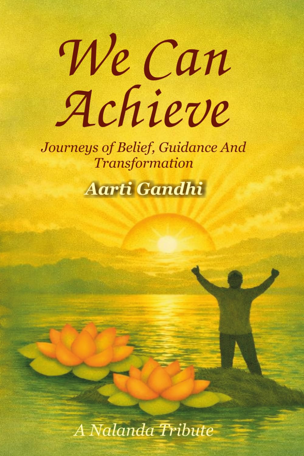 We Can Achieve: Journeys of Belief, Guidance And Transformation. A Nalanda Tribute