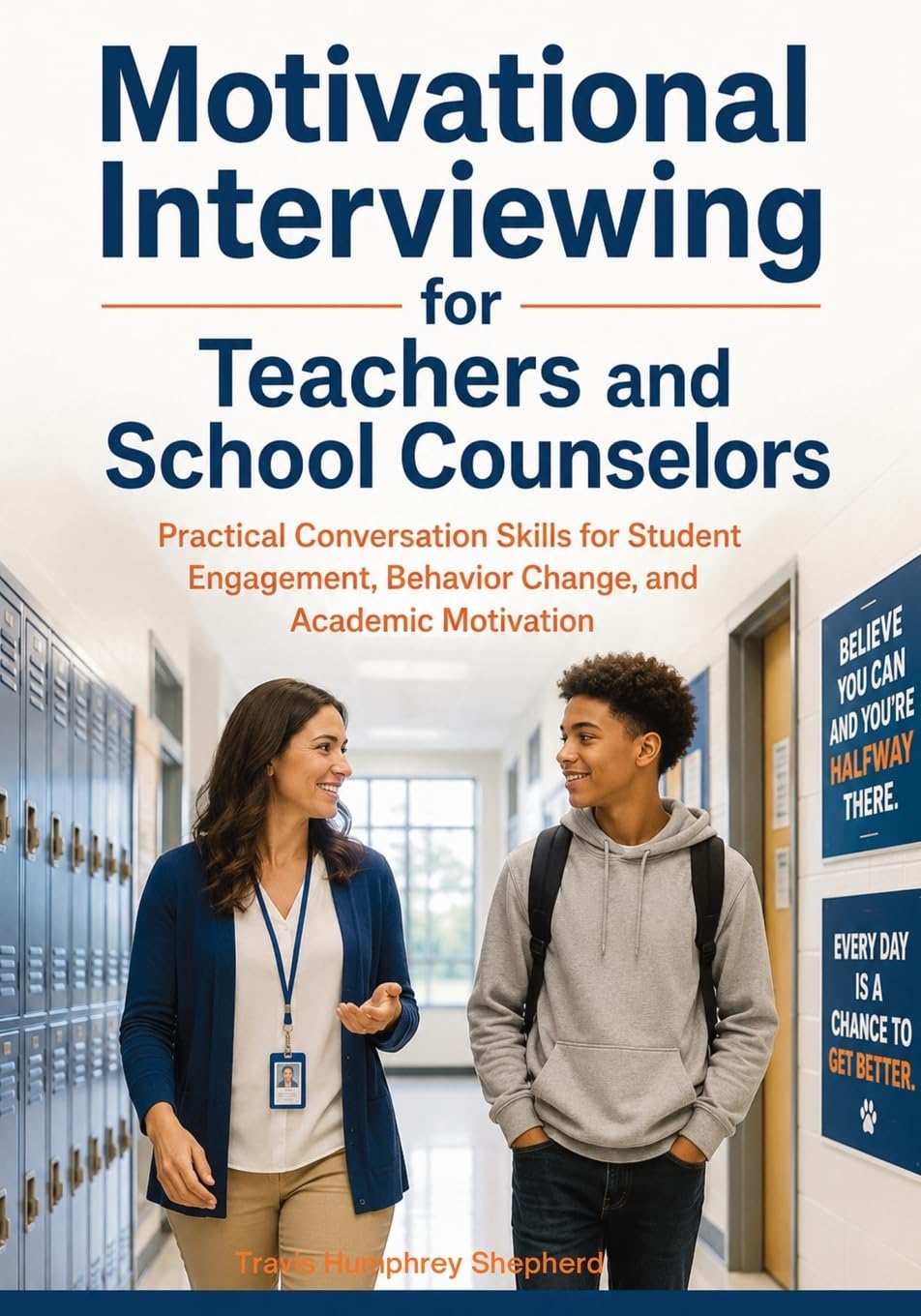 Motivational Interviewing for Teachers and School Counselors: Practical Conversation Skills for Student Engagement, Behavior Change, and Academic Motivation