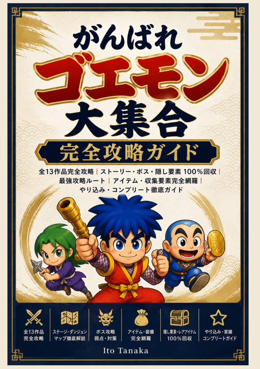 がんばれゴエモン大集合 完全攻略ガイド: 全13作品完全攻略｜ストーリー・ボス・隠し要素100％回収｜最強攻略ルート｜アイテム・収集要素完全網羅｜やり込み・コンプリート徹底ガイド