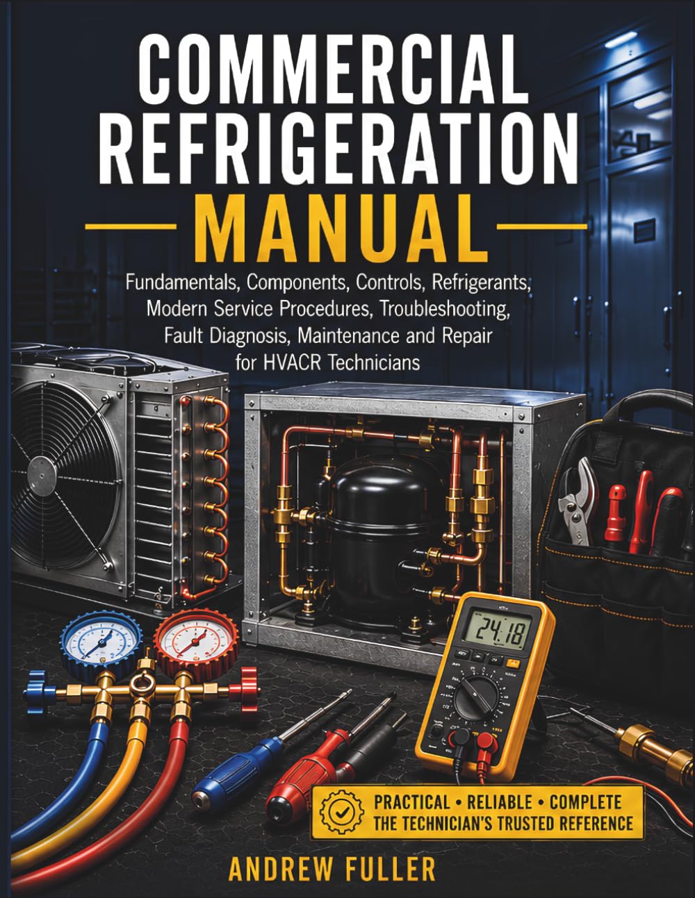 Commercial Refrigeration Manual: Fundamentals, Components, Controls, Refrigerants, Modern Service Procedures, Troubleshooting, Fault Diagnosis, Maintenance and Repair for HVACR Technicians