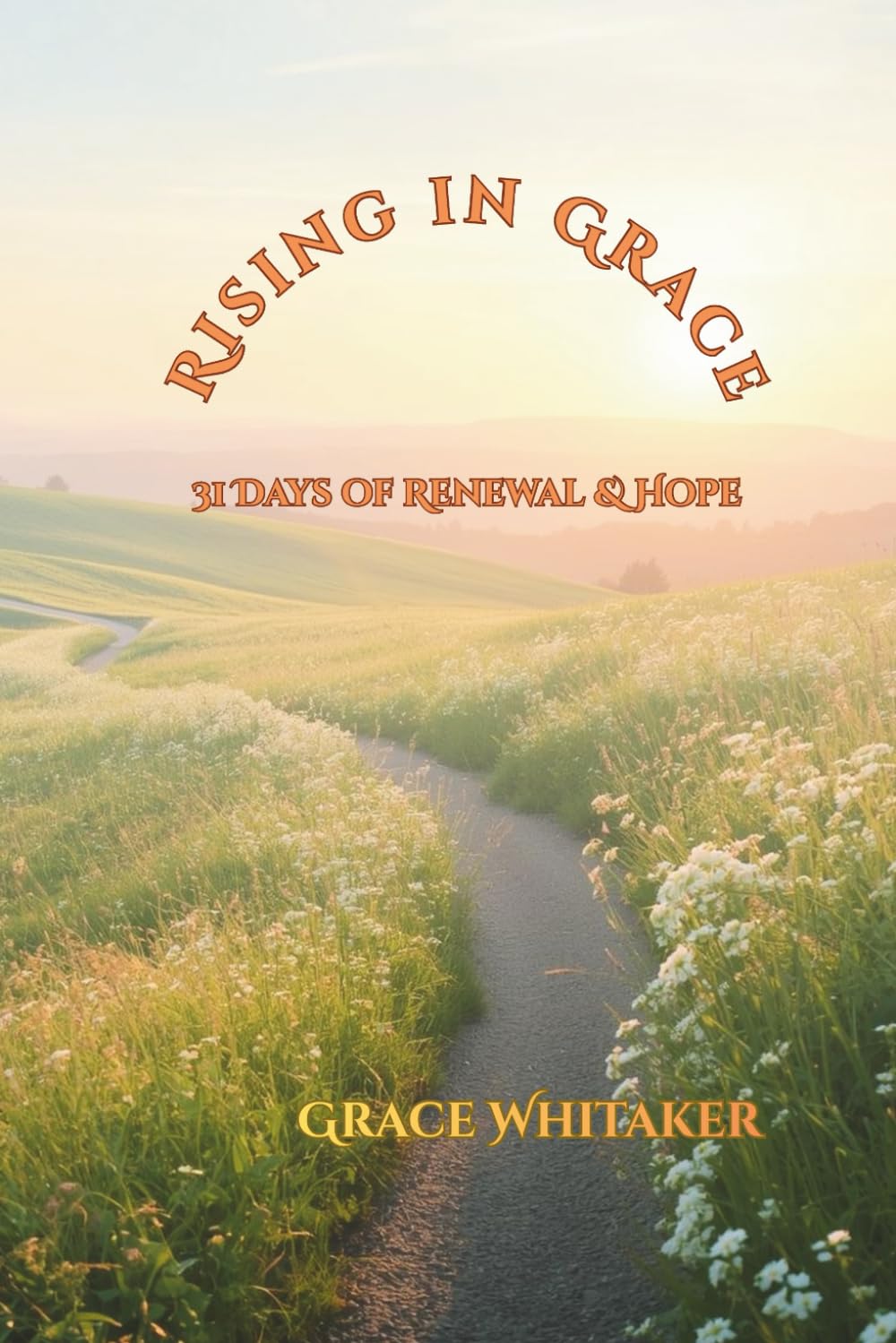 Rising in Grace: 31 Days of Renewal & Hope (Walk with God Daily Devotions for a Steady Heart)