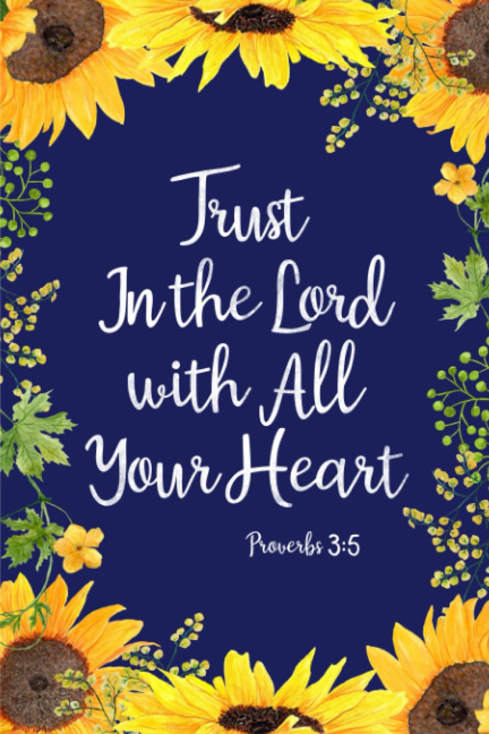Trust in the Lord with All your Heart: Sunflower , Bible Verse Cover Christian notebook, journal, diary 6x9 inches, 120 pages