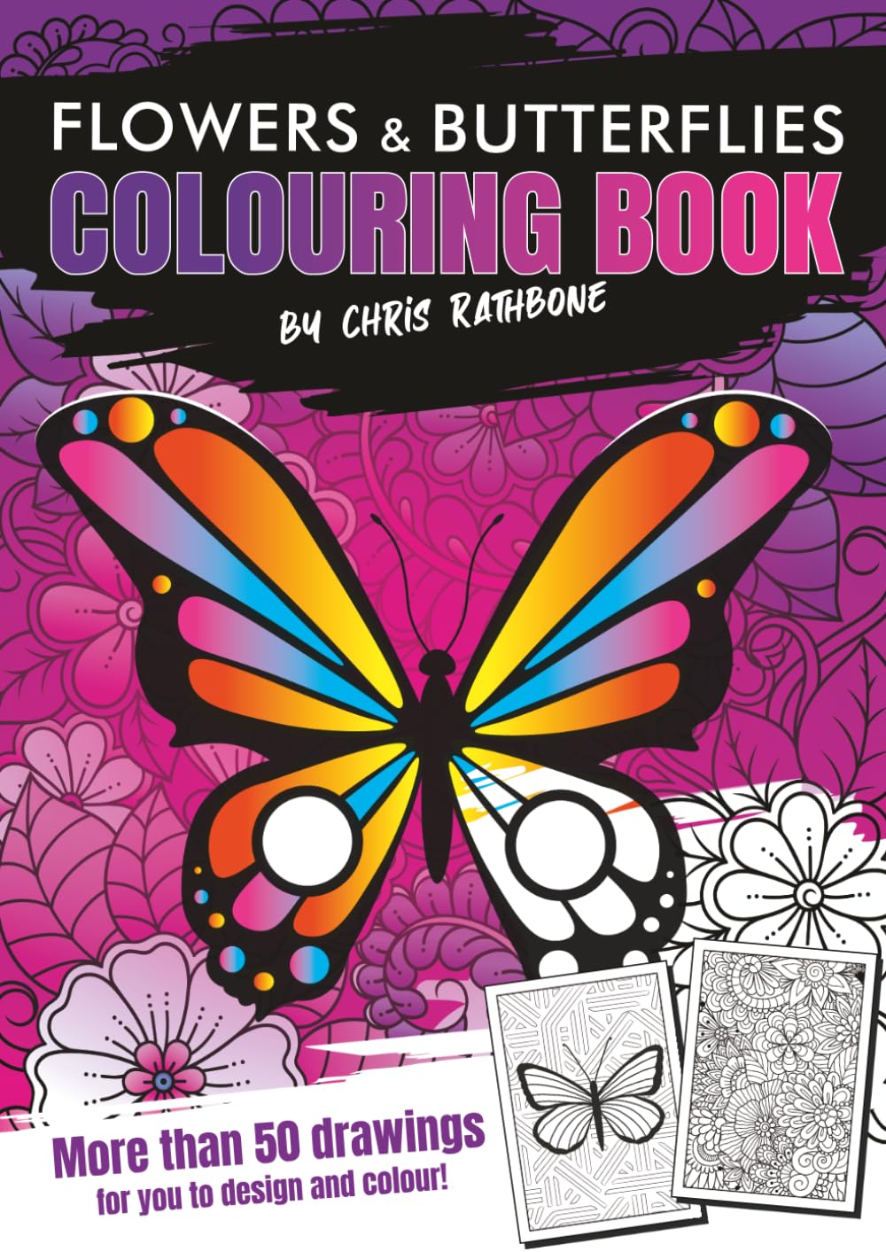 Flowers & Butterflies Colouring Book: With more than 50 Fun, Beautiful images for you to Colour and Enjoy (Chris Rathbone Colouring Books)