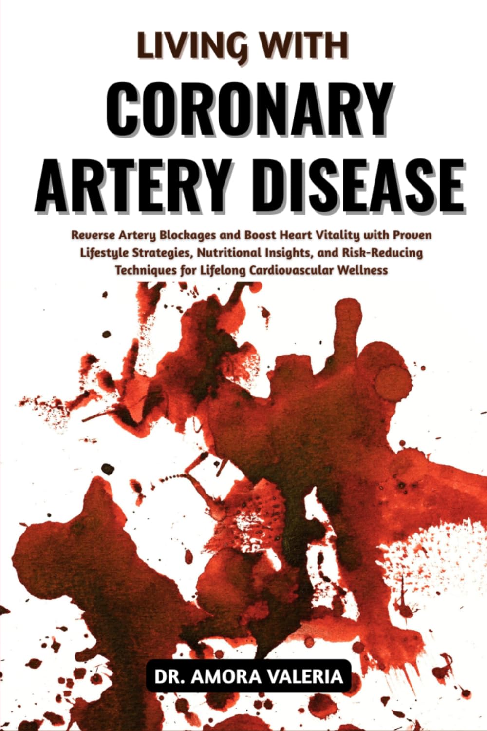 Living With Coronary Artery Disease: Reverse Artery Blockages and Boost Heart Vitality with Proven Lifestyle Strategies, Nutritional Insights, and ... for Lifelong Cardiovascular Wellness