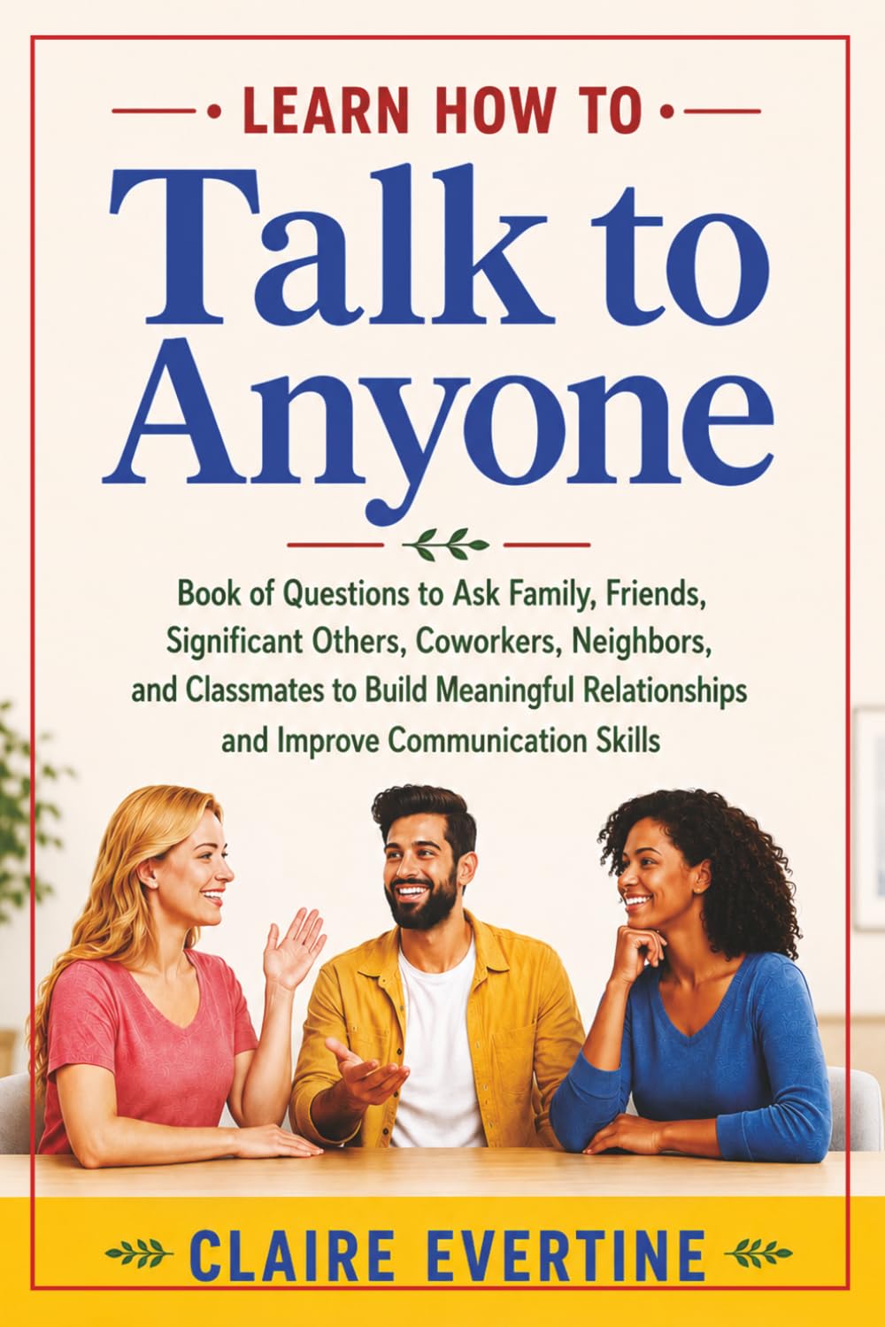 Learn How to Talk to Anyone: Book of Questions to Ask Family, Friends, Significant Others, Coworkers, Neighbors, and Classmates to Build Meaningful ... Skills (Meaningful Conversations)