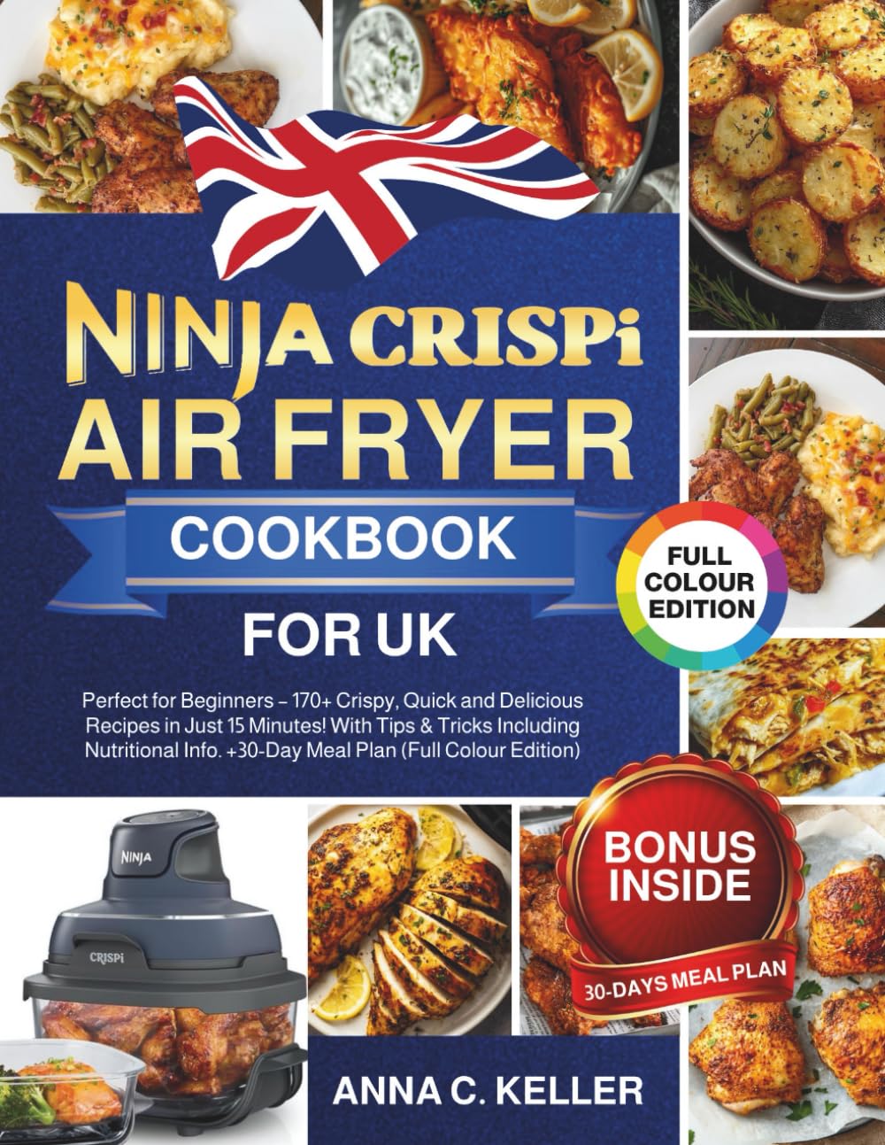 Ninja Crispi Air Fryer Cookbook for UK: Perfect for Beginners – 170+ Crispy, Quick and Delicious Recipes in Just 15 Minutes! With Tips & Tricks ... Info. +30-Day Meal Plan (Full Colour Edition)