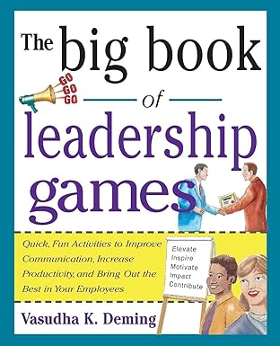 The Big Book of Leadership Games: Quick, Fun Activities To Improve Communication, Increase Productivity, And Bring Out The Best In Employees (Big Book Series)