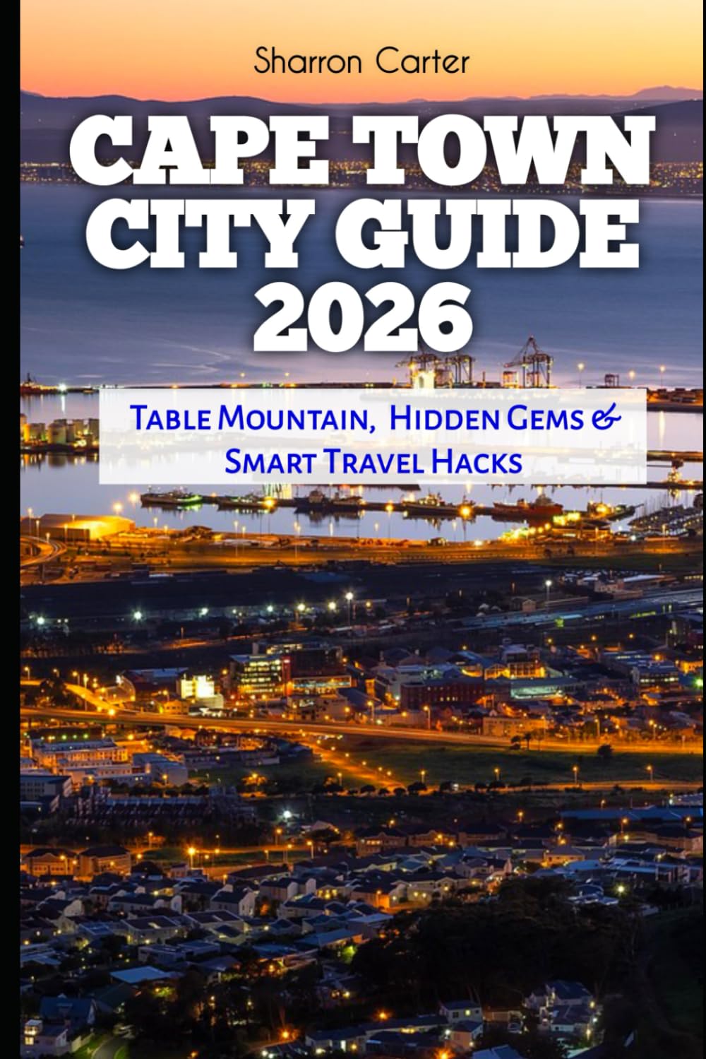Cape Town City Guide 2026: Table Mountain, Hidden Gems & Smart Travel Hacks (2026 Travel, Vacation and Tour Guides)