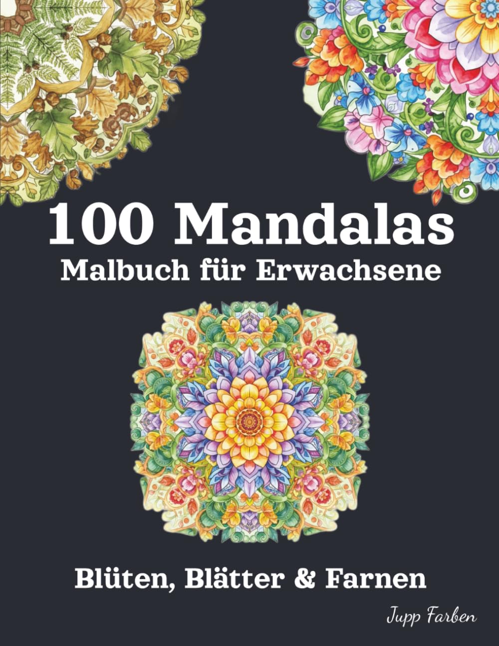 100 Mandalas Malbuch für Erwachsene - Blüten, Blätter & Farnen: Wunderschöne Pflanzenwelt zum Ausmalen – Einfache und komplexe Motive für mehr Gelassenheit und Freude