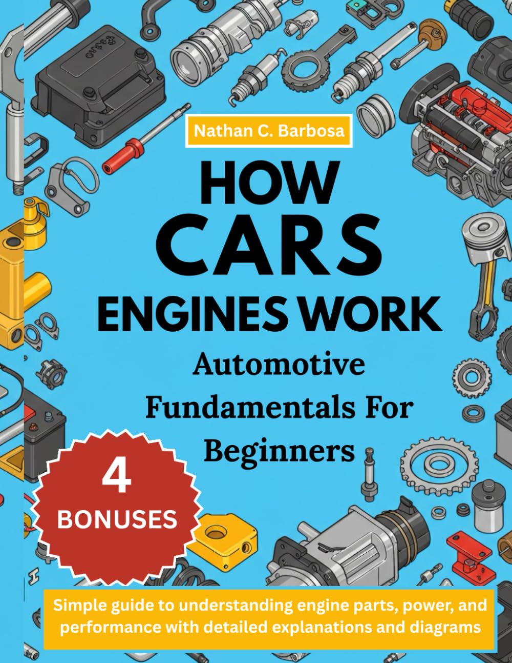 HOW CARS ENGINES WORK: AUTOMOTIVE FUNDAMENTALS FOR BEGINNERS:: Simple guide to understanding engine parts, power, and performance with detailed explanations and diagrams
