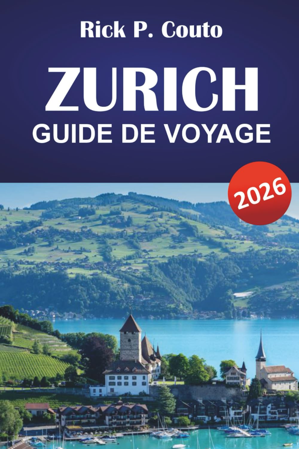 ZURICH GUIDE DE VOYAGE 2026: Découvrez des villes historiques, la culture suisse, les principales attractions, la restauration et les expériences authentiques dans la plus grande ville de Suisse
