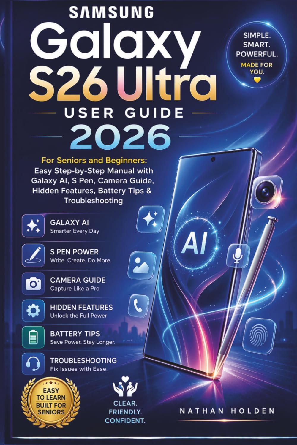 Samsung Galaxy S26 Ultra User Guide 2026 for Seniors and Beginners: Easy Step-by-Step Manual with Galaxy AI, S Pen, Camera Guide, Hidden Features, Battery Tips & Troubleshooting