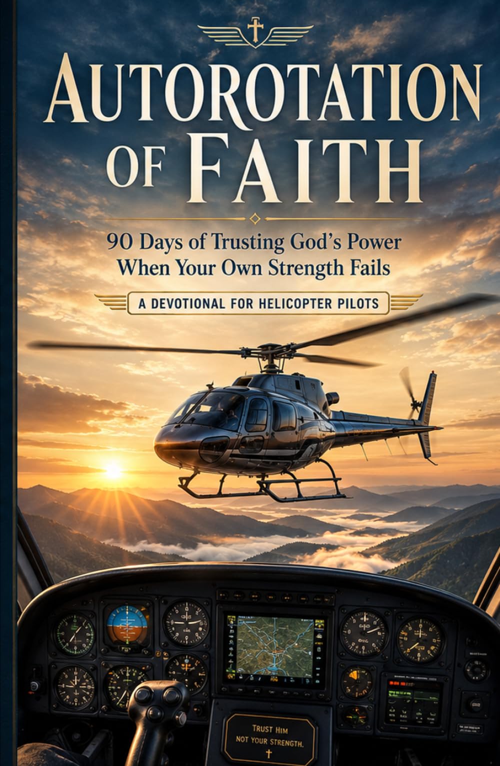 Autorotation of Faith: 90 Days of Trusting God’s Power When Your Own Strength Fails - Devotionals for Helicopter Pilots (Faith at Work Devotional Series)