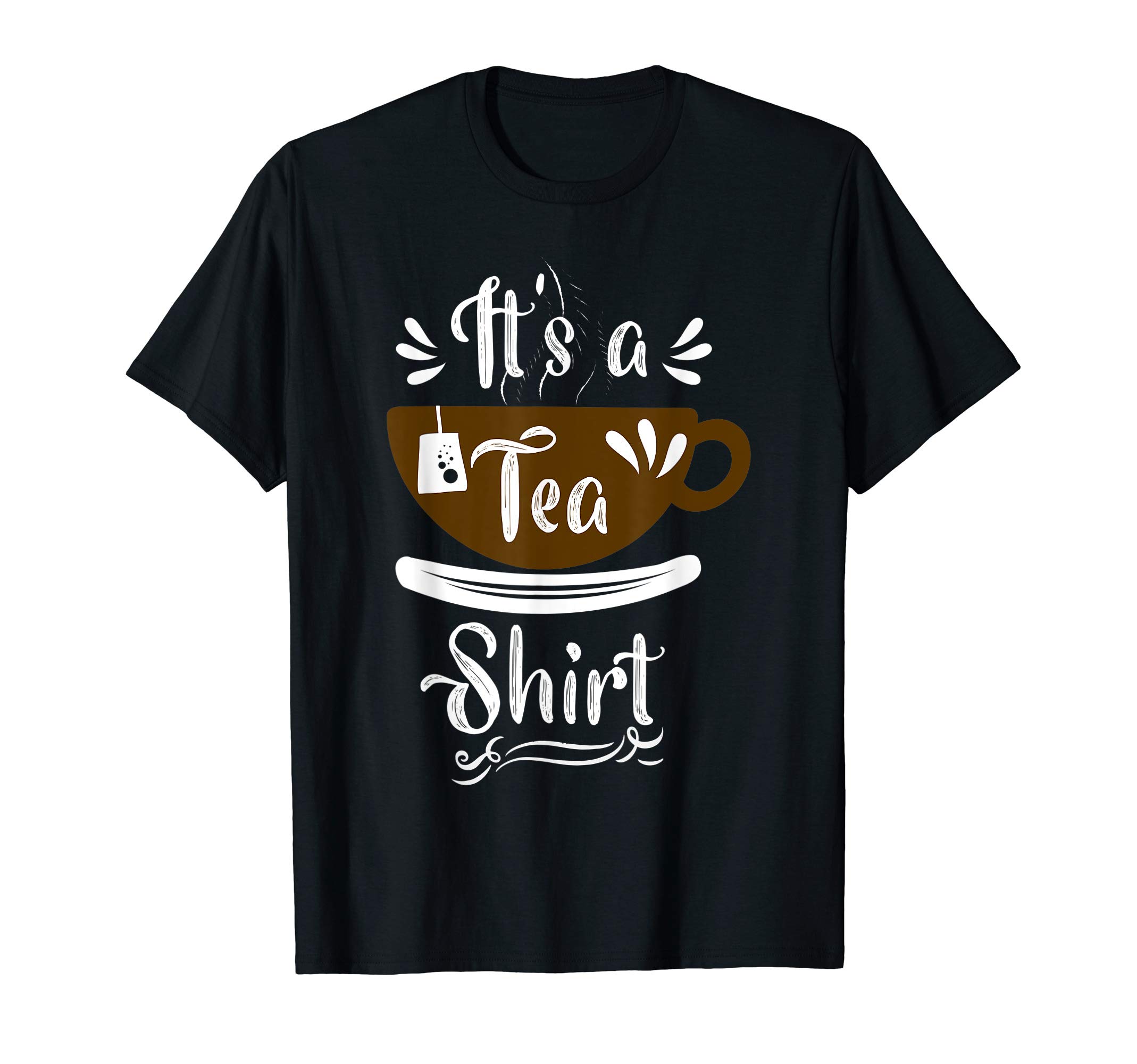 Its a Tea Shirt Funny Tea Quote GiftIts a Tea Shirt Funny Tea Quote Tea Shirt with Tea Bag Gift T-Shirt