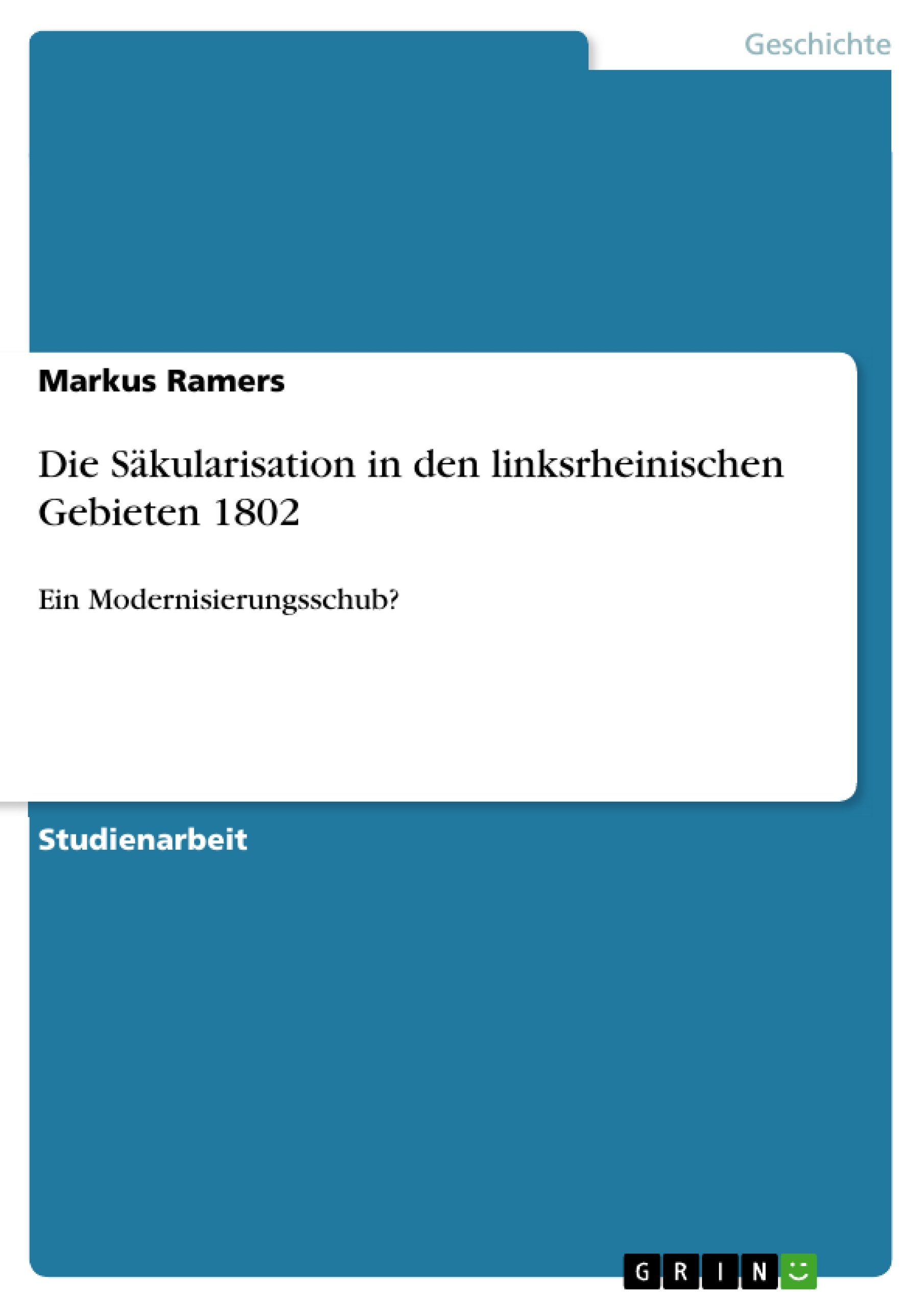 Die Säkularisation in den linksrheinischen Gebieten 1802: Ein Modernisierungsschub?