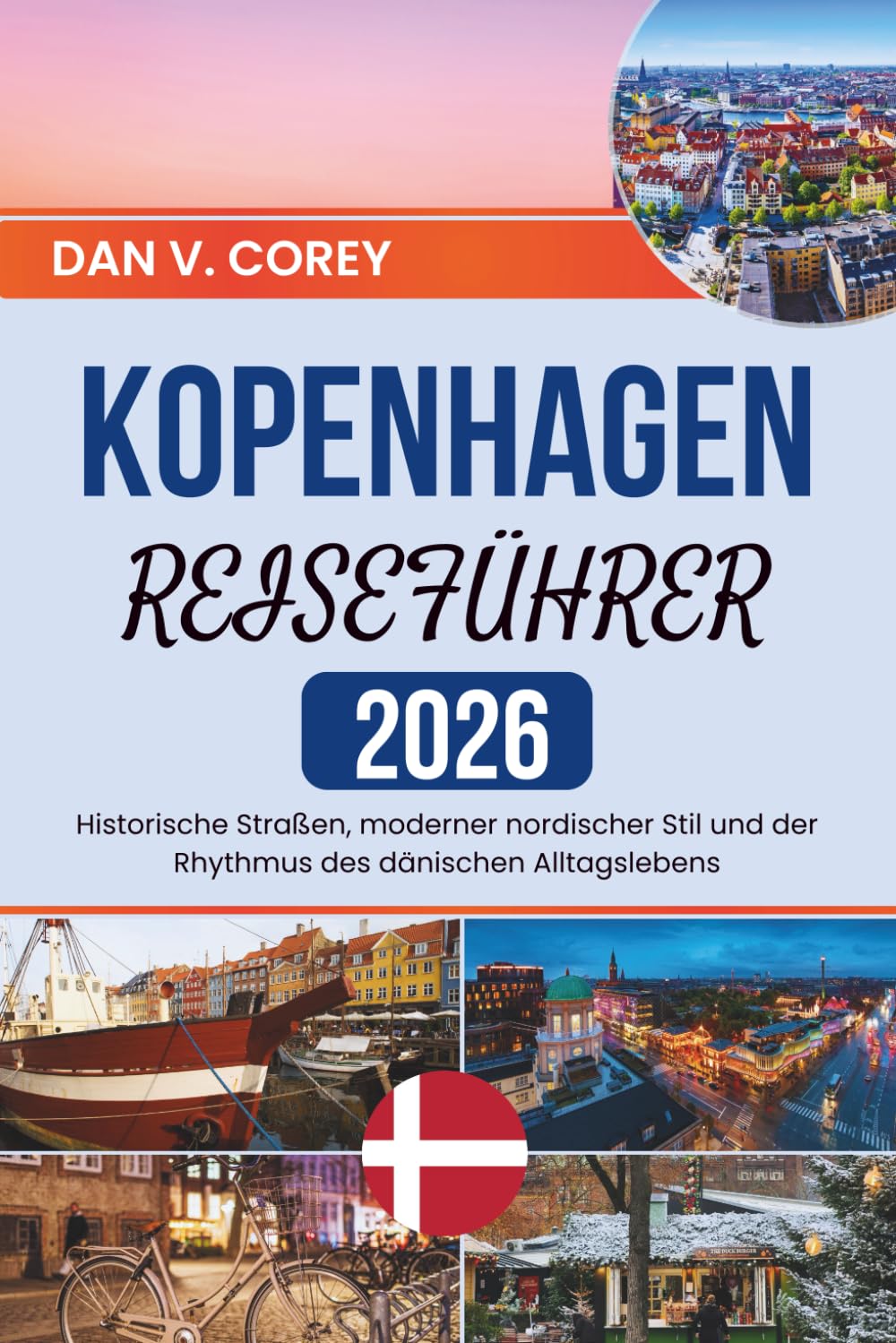 KOPENHAGEN REISEFÜHRER 2026: Historische Straßen, moderner nordischer Stil und der Rhythmus des dänischen Alltagslebens