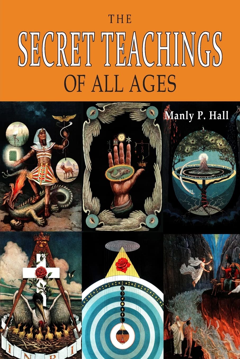 The Secret Teachings of All Ages: An Encyclopedic Outline of Masonic, Hermetic, Qabbalistic and Rosicrucian Symbolical Philosophy [ILLUSTRATED]
