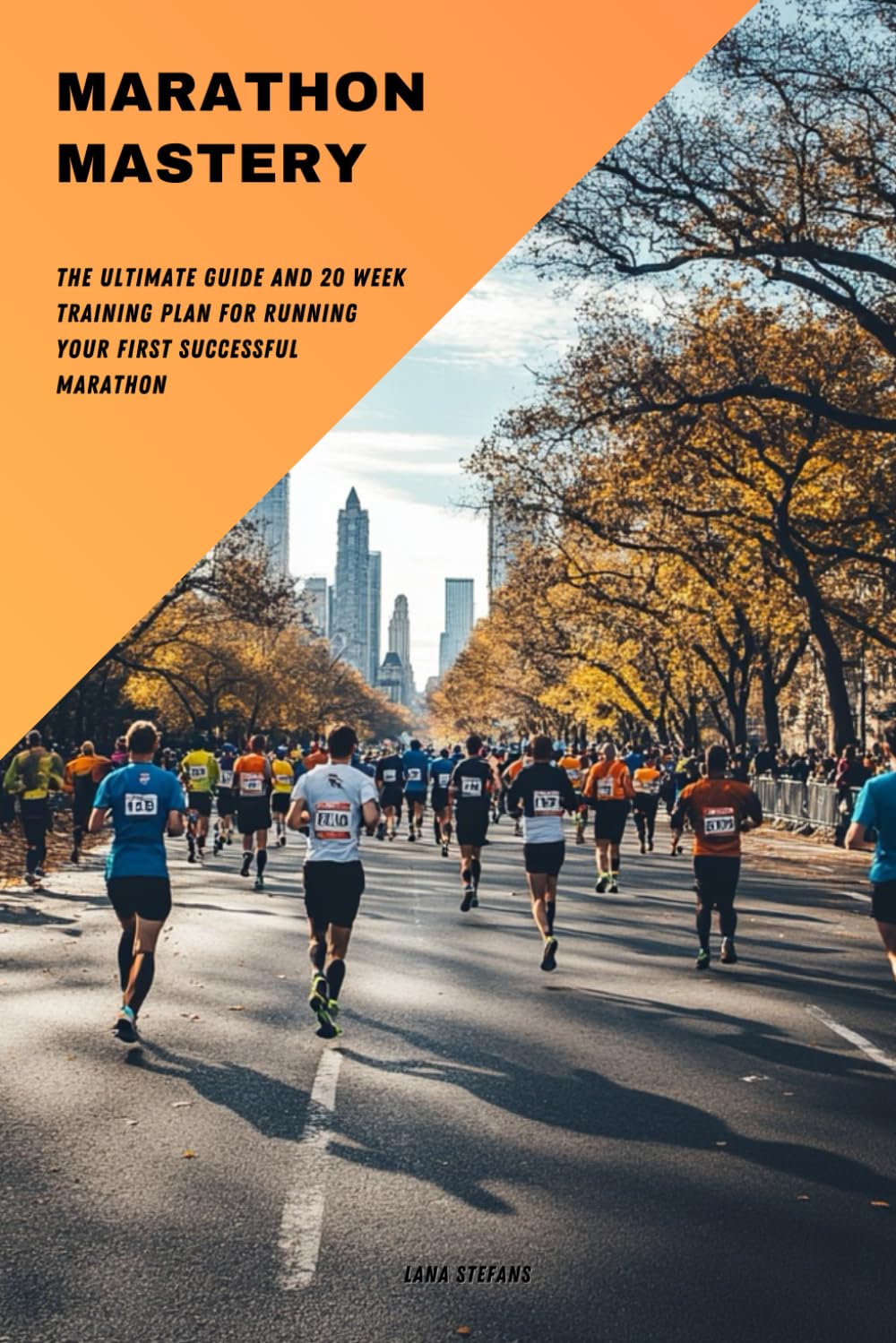 Marathon Mastery: The Complete Guide and 20 Week Training Plan for Running Your First Successful Marathon