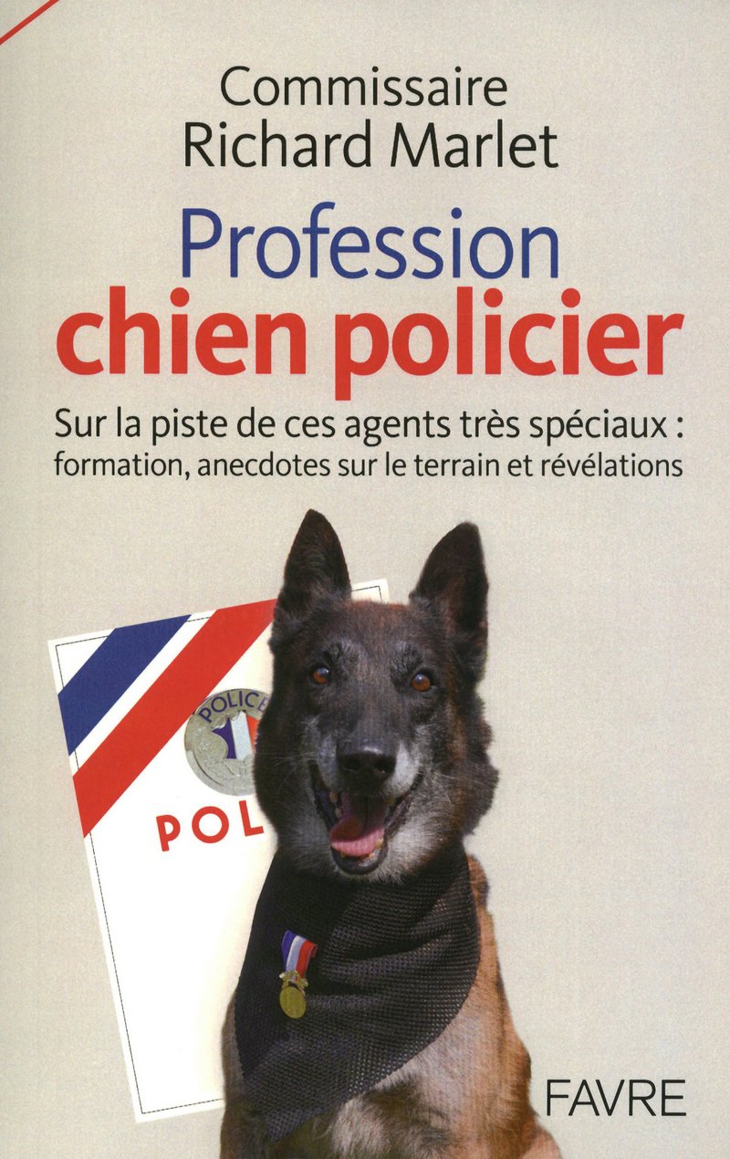 Profession chien policier - Sur la piste de ces agents spéciaux : formation, anecdotes sur le: SUR LA PISTE DE CES AGENTS TRES SPECIAUX: FORMATION, ANECDOTES SUR LE TERRAIN ET REVELATIONS