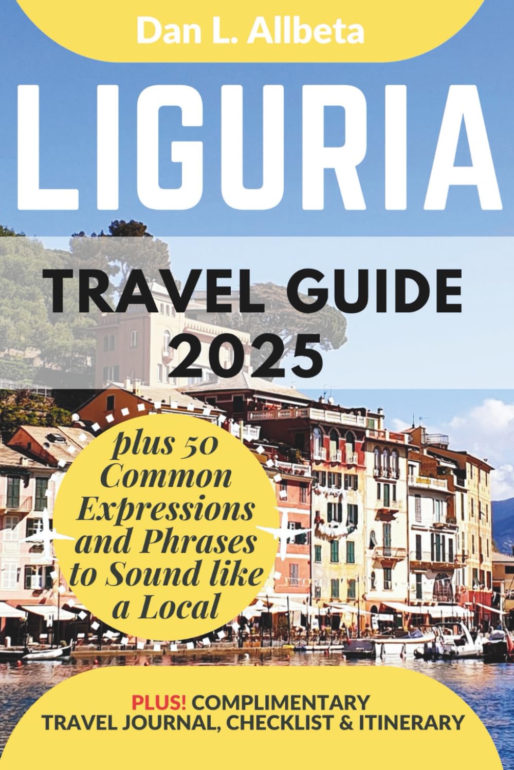 LIGURIA Travel Guide 2025: For Solo Tourist, Families, Seniors, Couples to Explore Top Beaches, Wildlife, Cuisine And Attractive Monuments with an ... (Exploring Exquisite Italy Travel Series)
