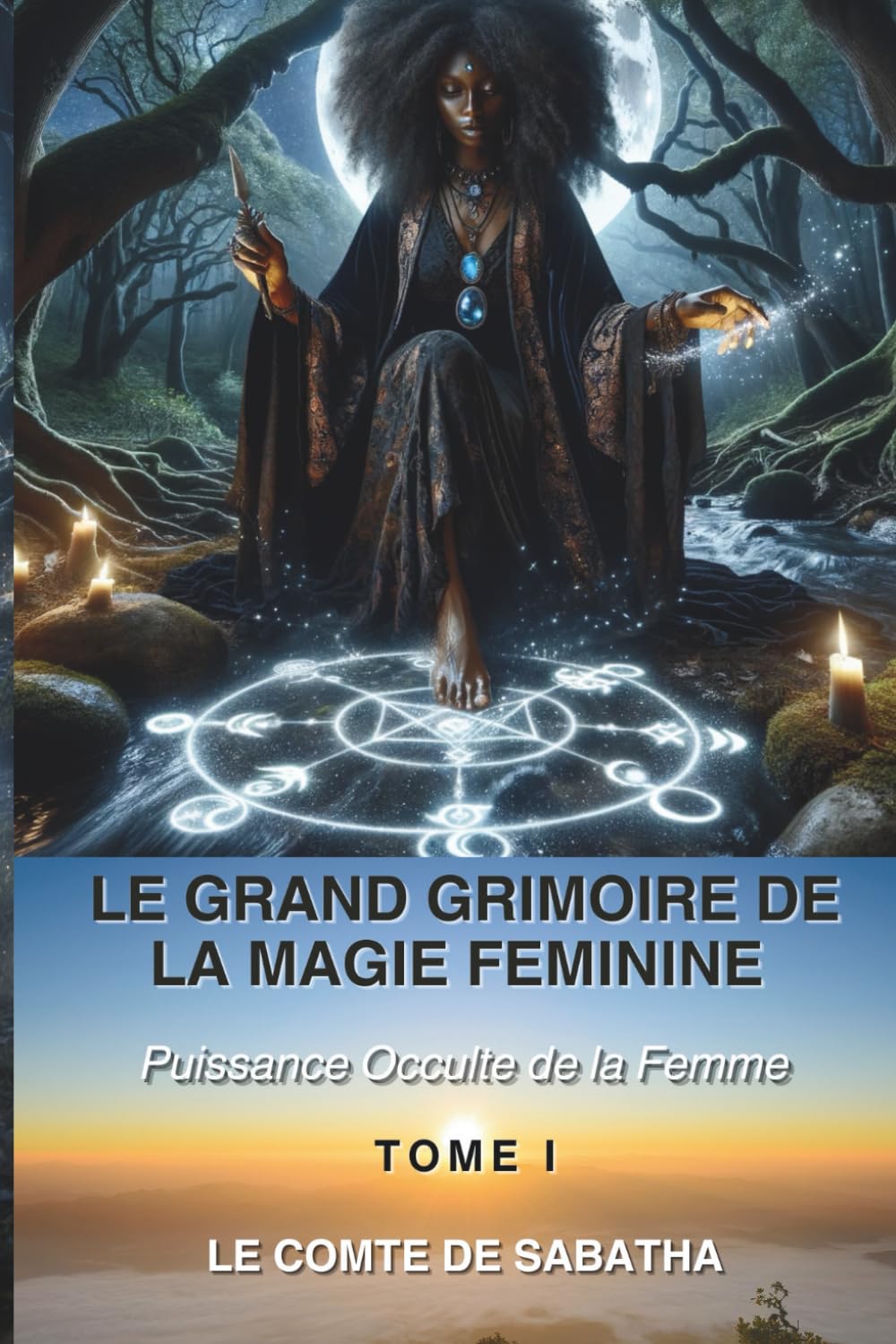 LE GRAND GRIMOIRE DE LA MAGIE FÉMININE: Pourquoi la femme est l'instrument magique le plus puissant jamais créé