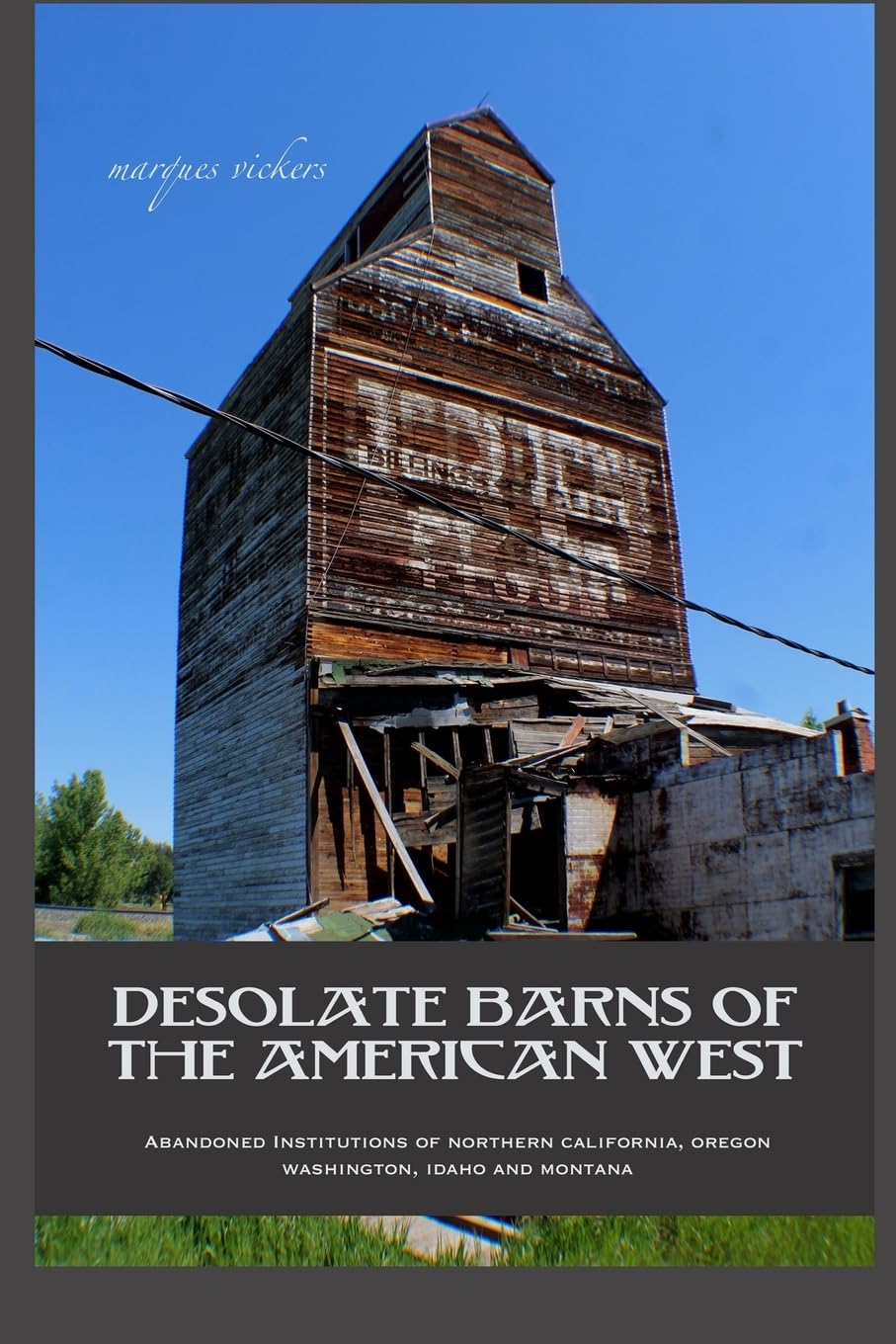 Desolate Barns of the American West: Abandoned Institutions of Northern California, Oregon, Washington, Idaho and Montana (American and European Architecture)