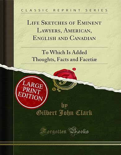 Life Sketches of Eminent Lawyers, American, English and Canadian: To Which Is Added Thoughts, Facts and Facetiæ (Large Text Classic Reprint)