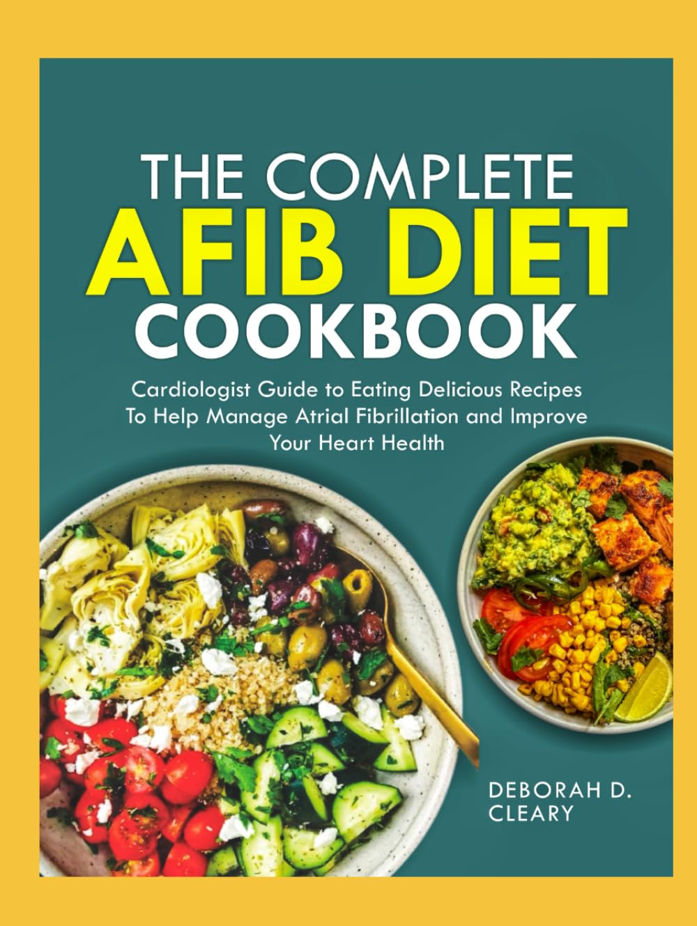 THE COMPLETE AFIB DIET COOKBOOK: Cardiologist Guide to Eating Delicious Recipes to Help Manage Atrial Fibrillation and Improve Your Heart Health