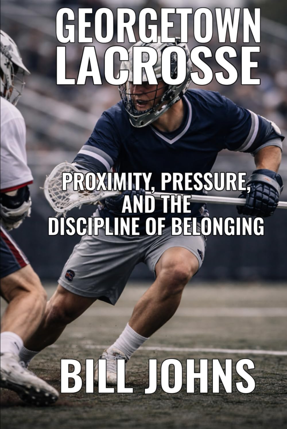 Georgetown Lacrosse: Proximity, Pressure, and the Discipline of Belonging (The Sacred Game)