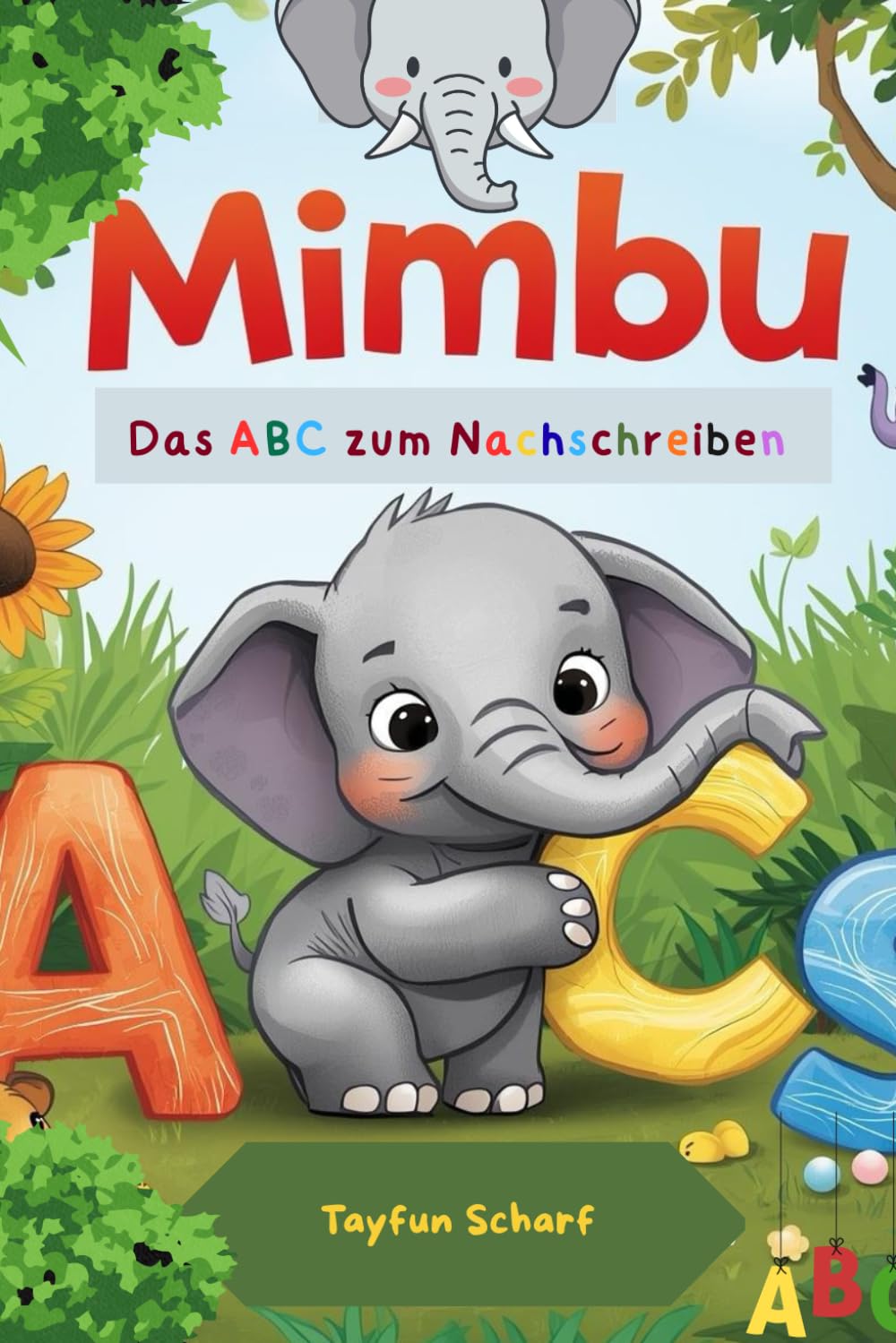 Mimbu , Das ABC zum Nachschreiben: Mit Mimbu , dem Babyelefanten lerne das ganze Alphabet von A bis Z und alle Sonderbuchstaben wie Ä Ö Ü. Mit extra linierten Seiten zum Üben und gemeinsamen lernen.