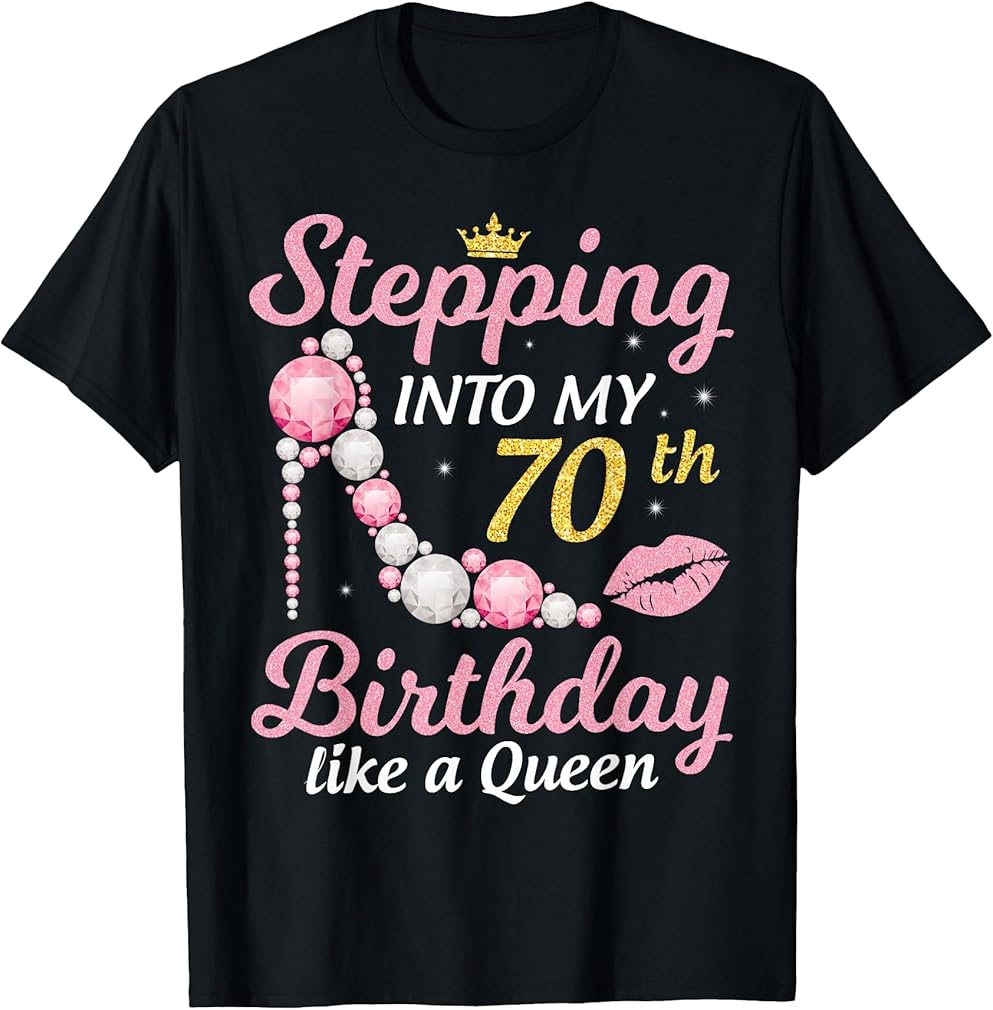 Stepping Into My 70th Birthday Like A Queen Happy to Me Mom T-Shirt Small