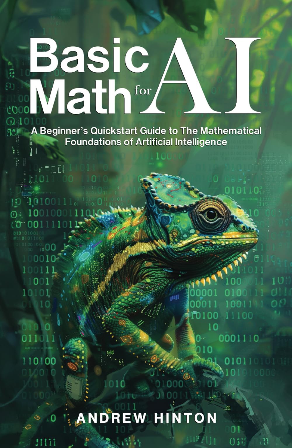 Basic Math for AI: A Beginner’s Quickstart Guide to the Mathematical Foundations of Artificial Intelligence (AI Fundamentals)