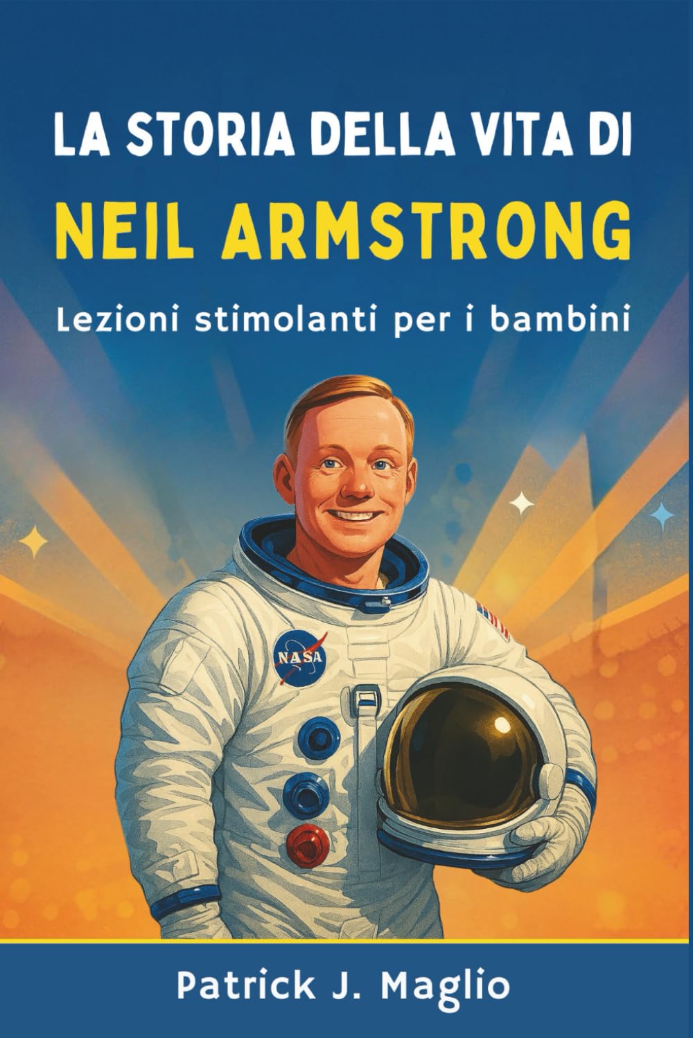 La storia della vita di Neil Armstrong: Lezioni stimolanti per i bambini (Storie coraggiose per bambini curiosi)