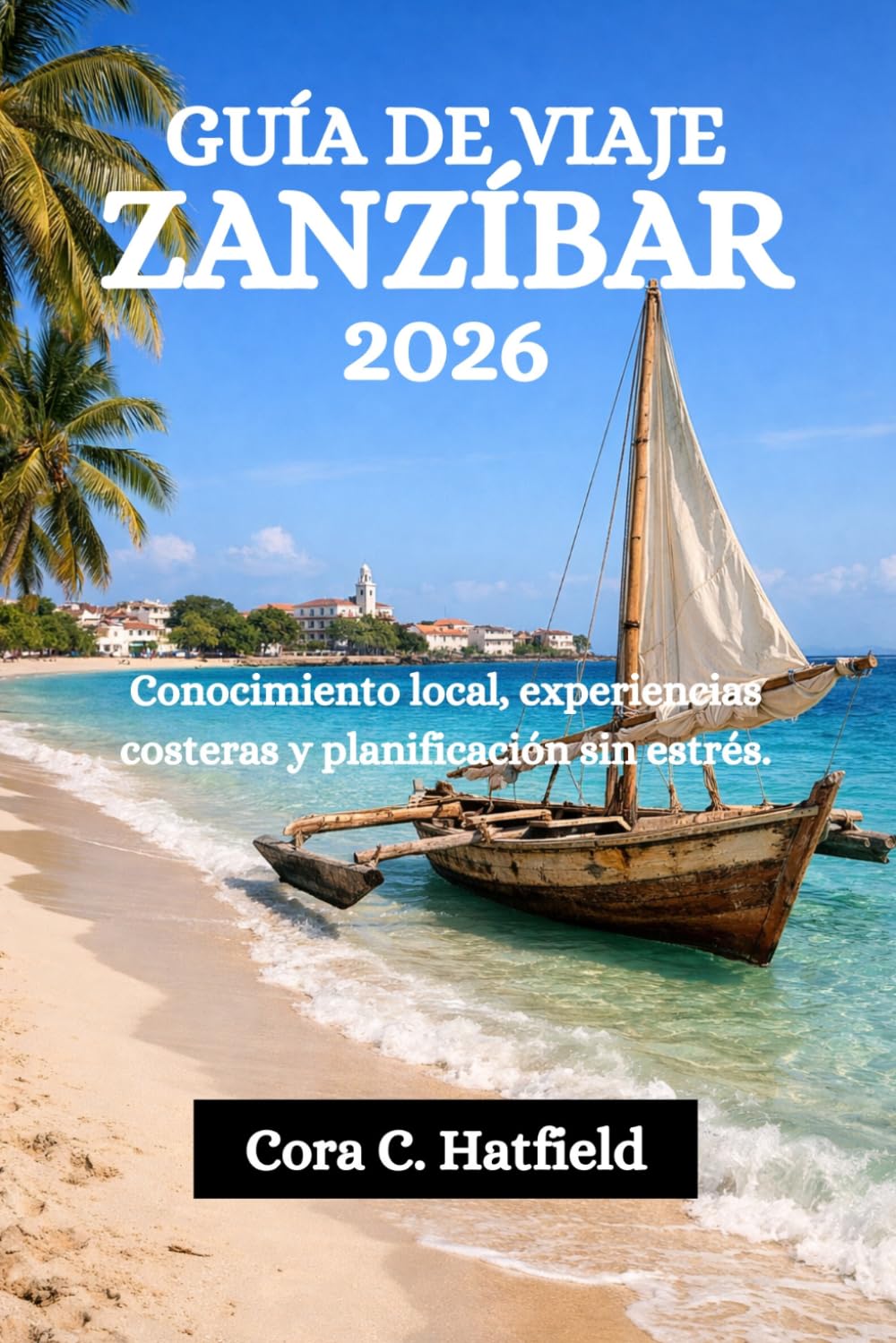 GUÍA DE VIAJE ZANZÍBAR 2026: Conocimiento local, experiencias costeras y planificación sin estrés.