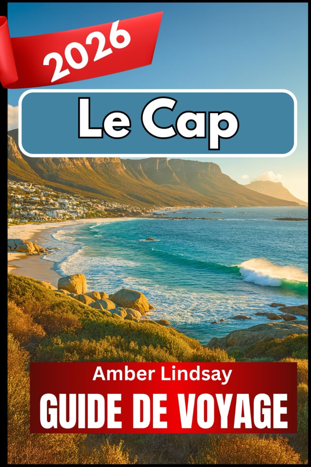 Le Cap GUIDE DE VOYAGE 2026: À la découverte de l'harmonie de la nature, du patrimoine et de la vie quotidienne