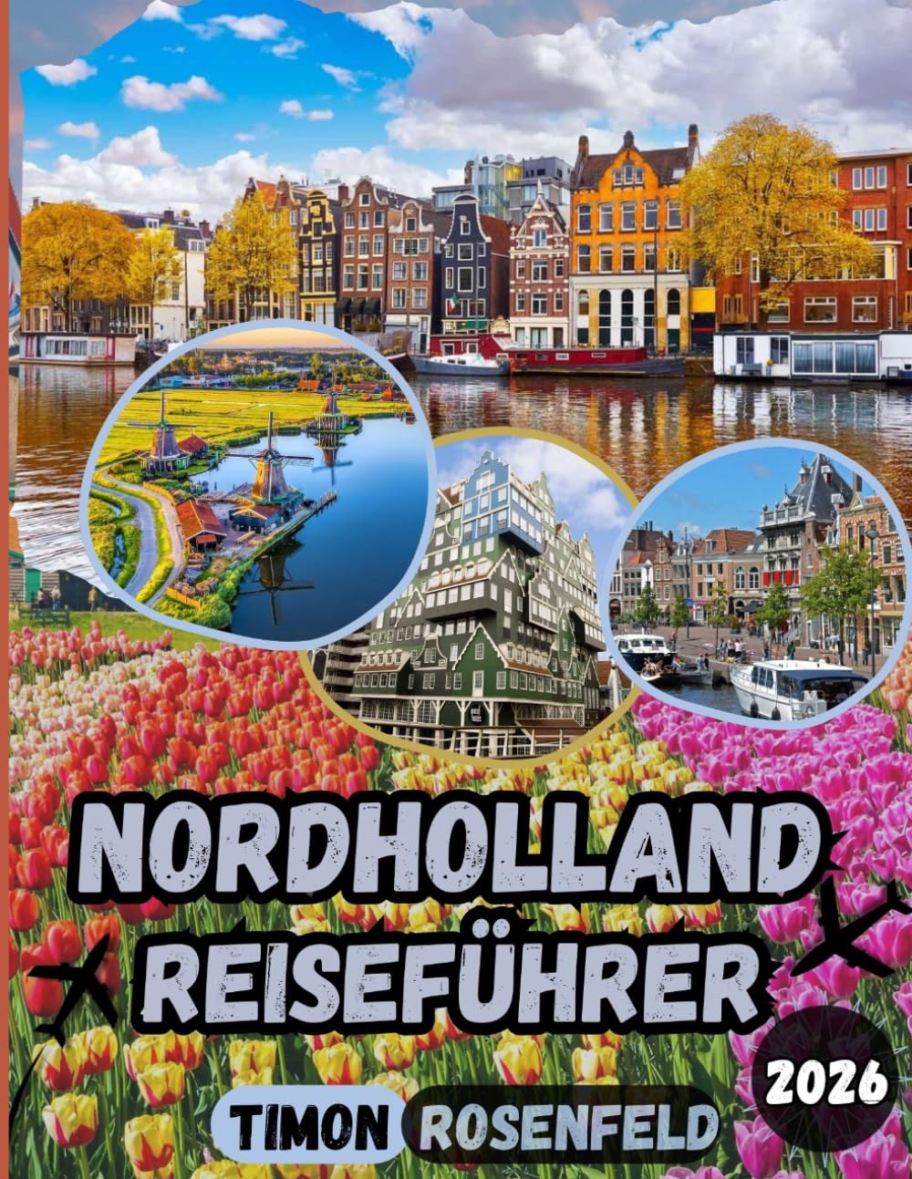 Nordholland Reiseführer 2026: Entdecken Sie Amsterdam, Zaanse Schans, Haarlem, Alkmaar, Hoorn und Texel wie ein Einheimischer: Verborgene Schätze, ... Erlebnisse und Insidertipps für Nordholland