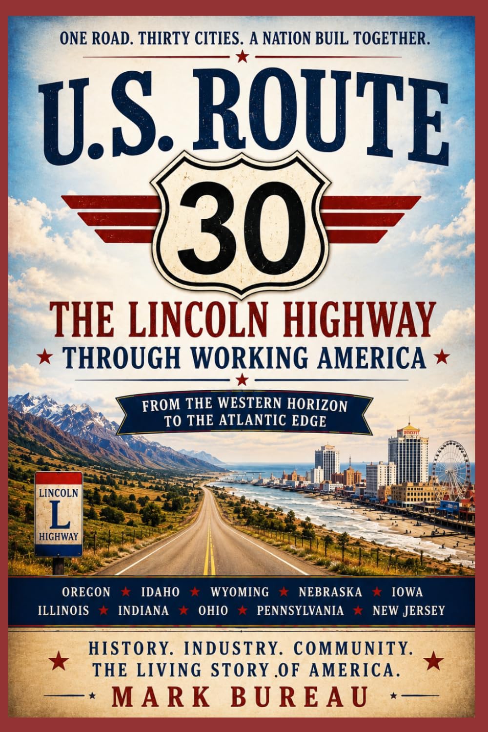 U.S. Route 30: The Lincoln Highway Through Working America From the Western Horizon to the Atlantic Edge (Spirit Roads of America -)