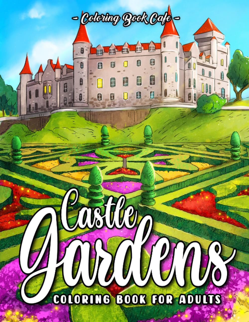 Castle Gardens Coloring Book for Adults: Beautiful Garden Designs with Majestic Castles, Lush Botanicals and Scenic Royal Landscapes